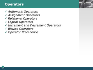 LOGOOperators
 Arithmetic Operators
 Assignment Operators
 Relational Operators
 Logical Operators
 Increment and Decrement Operators
 Bitwise Operators
 Operator Precedence
 