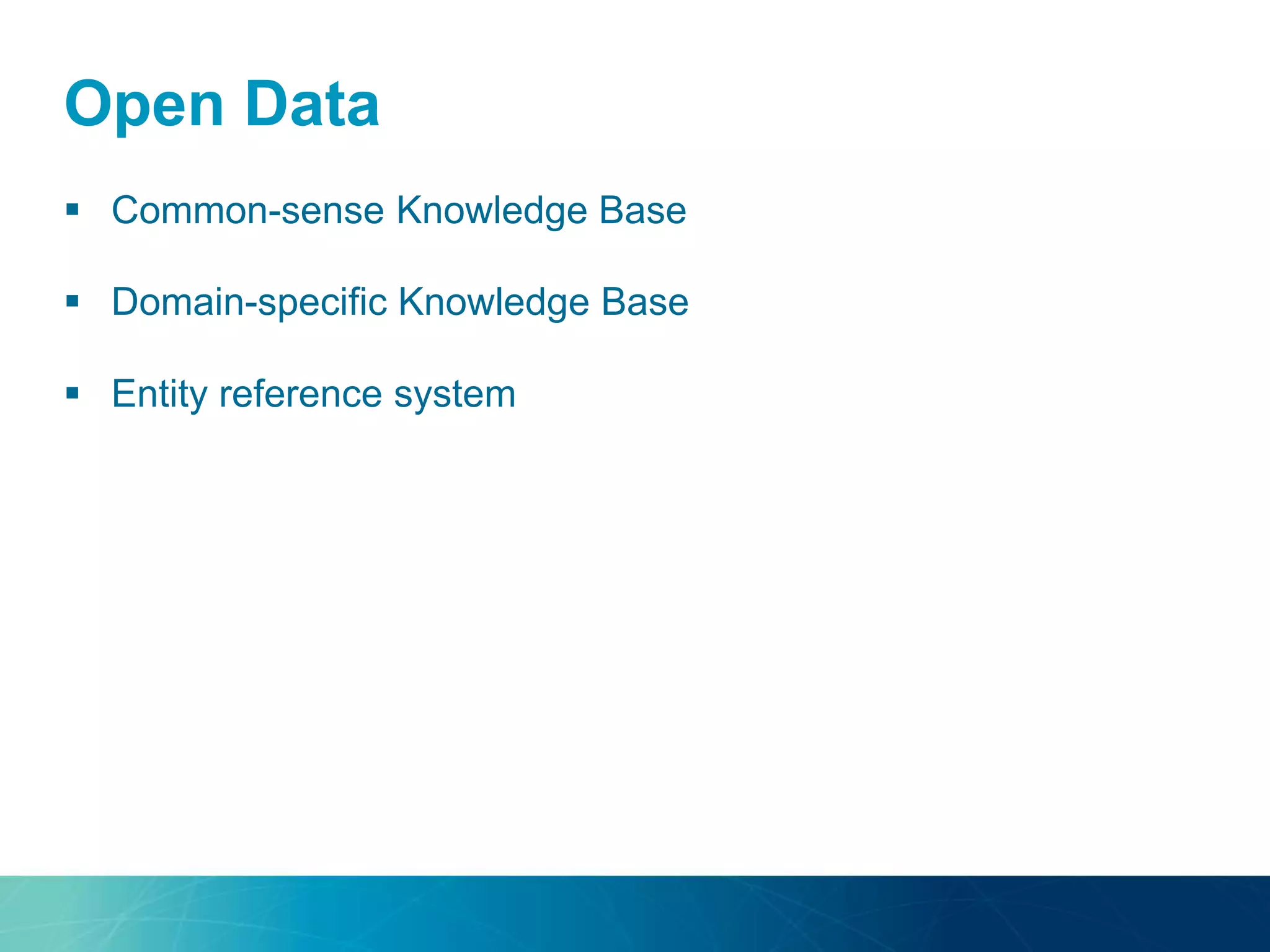 Open Data
 Common-sense Knowledge Base
 Domain-specific Knowledge Base
 Entity reference system
 