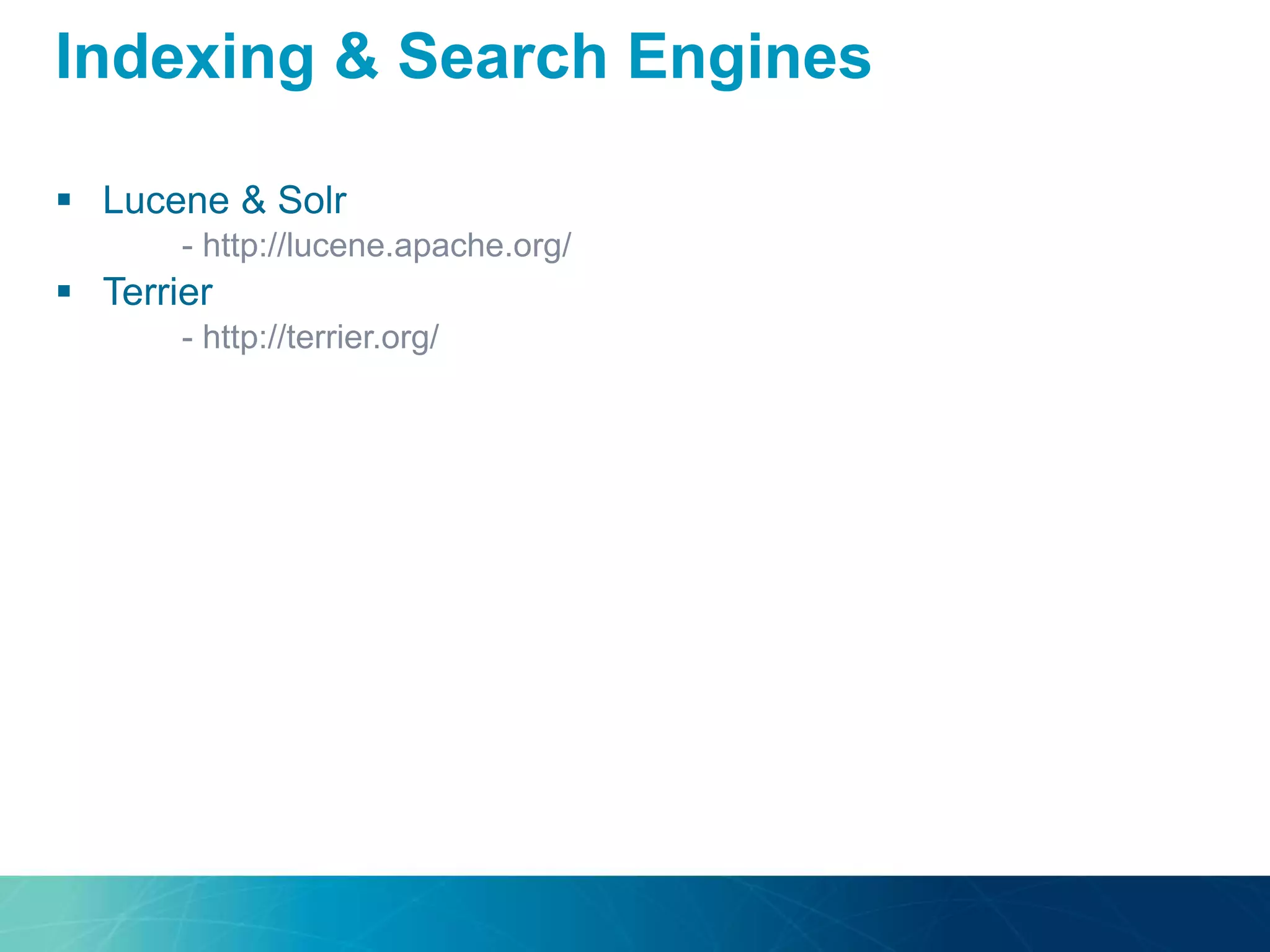  Lucene & Solr
- http://lucene.apache.org/
 Terrier
- http://terrier.org/
Indexing & Search Engines
 