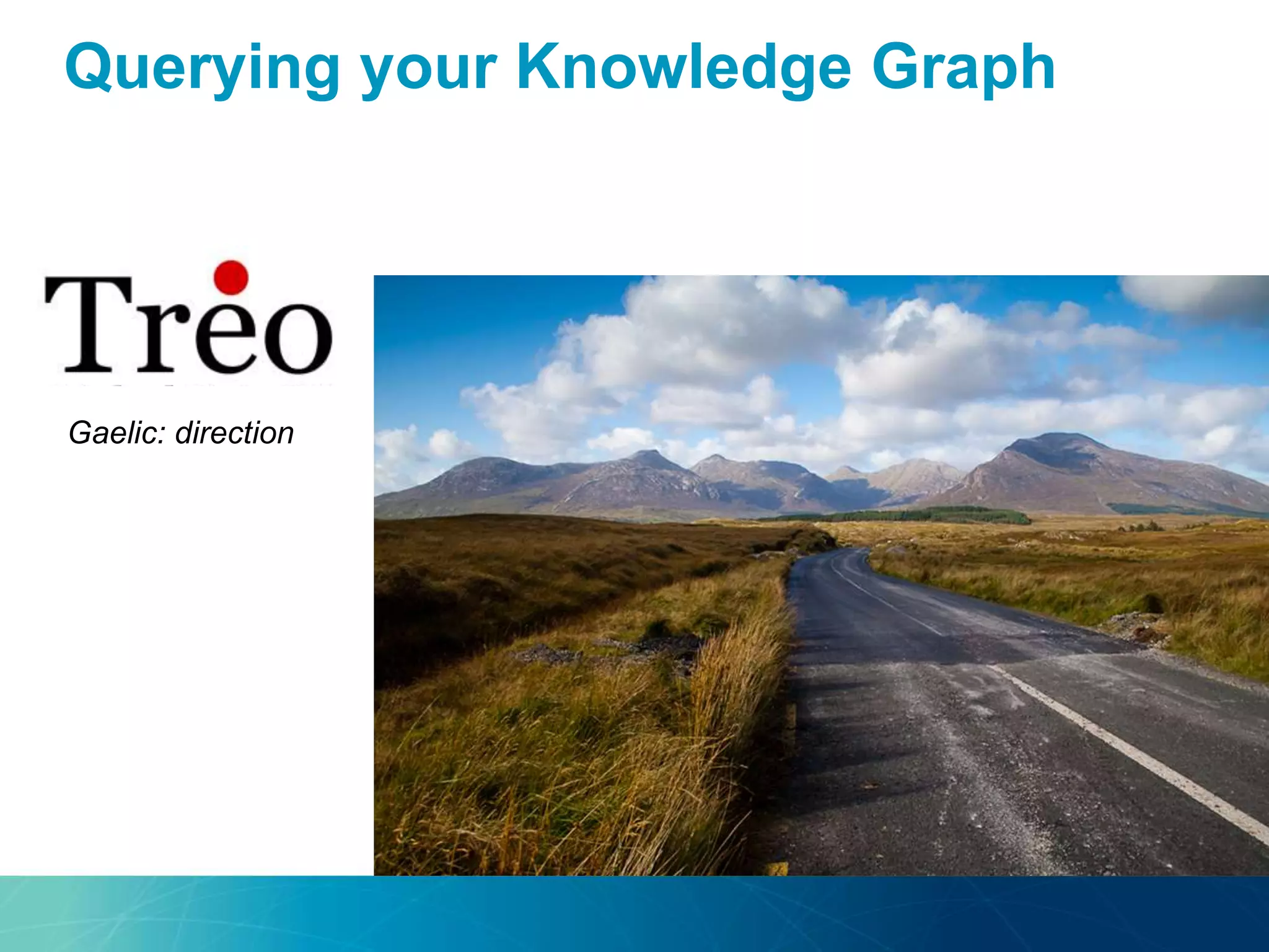 Querying your Knowledge Graph
Gaelic: direction
 