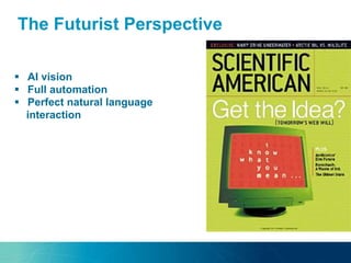 The Futurist Perspective
 AI vision
 Full automation
 Perfect natural language
interaction
 