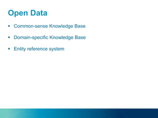 Open Data
 Common-sense Knowledge Base
 Domain-specific Knowledge Base
 Entity reference system
 