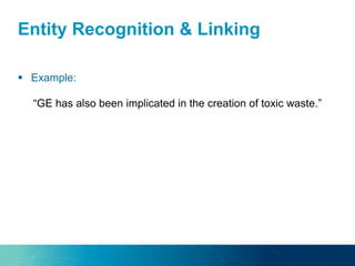 Entity Recognition & Linking
 Example:
“GE has also been implicated in the creation of toxic waste.”
 