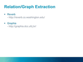 Relation/Graph Extraction
 Reverb
- http://reverb.cs.washington.edu/
 Graphia
- http://graphia.dcc.ufrj.br/
 
