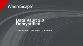 Data Vault 2.0
Demystified
Dan Linstedt, Data Vault 2.0 Inventor
 
