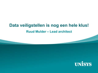 Data veiligstellen is nog een hele klus!
        Ruud Mulder – Lead architect
 