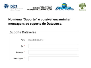 No menu “Suporte” é possível encaminhar
mensagens ao suporte do Dataverse.
 