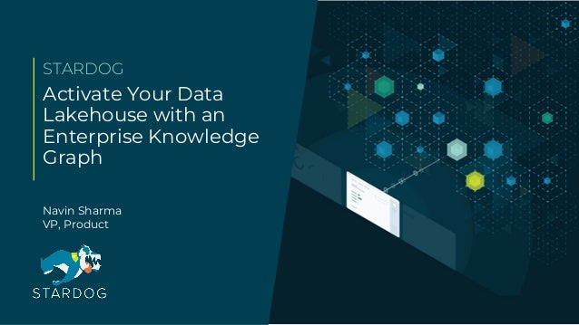 Activate Your Data
Lakehouse with an
Enterprise Knowledge
Graph
STARDOG
Navin Sharma
VP, Product
 
