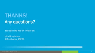34© 2016 IDERA, Inc. All rights reserved. Proprietary and confidential. 34© 2017 IDERA, Inc. All rights reserved.
THANKS!
Any questions?
You can find me on Twitter at:
Kim Brushaber
@Brushaber_IDERA
 