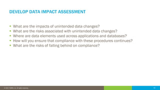 50© 2016 IDERA, Inc. All rights reserved. Proprietary and confidential. 50© 2017 IDERA, Inc. All rights reserved.
DEVELOP DATA IMPACT ASSESSMENT
 What are the impacts of unintended data changes?
 What are the risks associated with unintended data changes?
 Where are data elements used across applications and databases?
 How will you ensure that compliance with these procedures continues?
 What are the risks of falling behind on compliance?
 