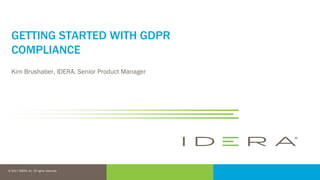 © 2016 IDERA, Inc. All rights reserved.
Proprietary and confidential.
© 2017 IDERA, Inc. All rights reserved.
GETTING STARTED WITH GDPR
COMPLIANCE
Kim Brushaber, IDERA, Senior Product Manager
 