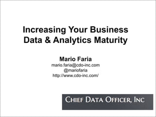 Mario Faria
3
Increasing Your Business
Data & Analytics Maturity
Mario Faria
mario.faria@cdo-inc.com
@mariofaria
http://www.cdo-inc.com/
 