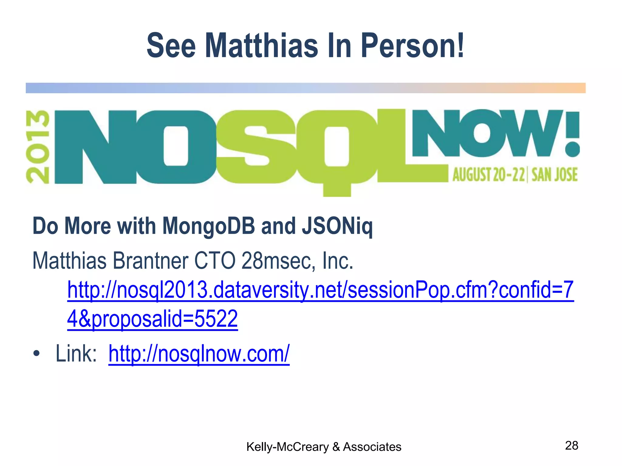 28Kelly-McCreary & Associates
See Matthias In Person!
Do More with MongoDB and JSONiq
Matthias Brantner CTO 28msec, Inc.
http://nosql2013.dataversity.net/sessionPop.cfm?confid=7
4&proposalid=5522
• Link: http://nosqlnow.com/
 