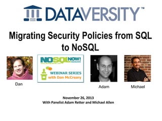 Migrating Security Policies from SQL
to NoSQL

Dan

Adam
November 26, 2013
With Panelist Adam Retter and Michael Allen

Michael

 