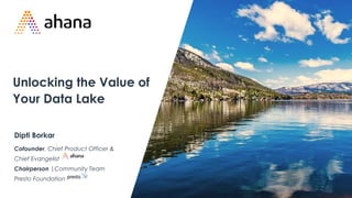 Unlocking the Value of
Your Data Lake
Dipti Borkar
Cofounder, Chief Product Officer &
Chief Evangelist
Chairperson |Community Team
Presto Foundation
 
