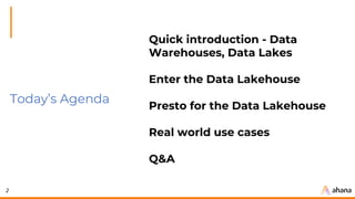 2
Today’s Agenda
Quick introduction - Data
Warehouses, Data Lakes
Enter the Data Lakehouse
Presto for the Data Lakehouse
Real world use cases
Q&A
 
