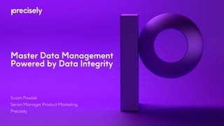 Susan Pawlak
Senior Manager Product Marketing,
Precisely
Master Data Management
Powered by Data Integrity
 
