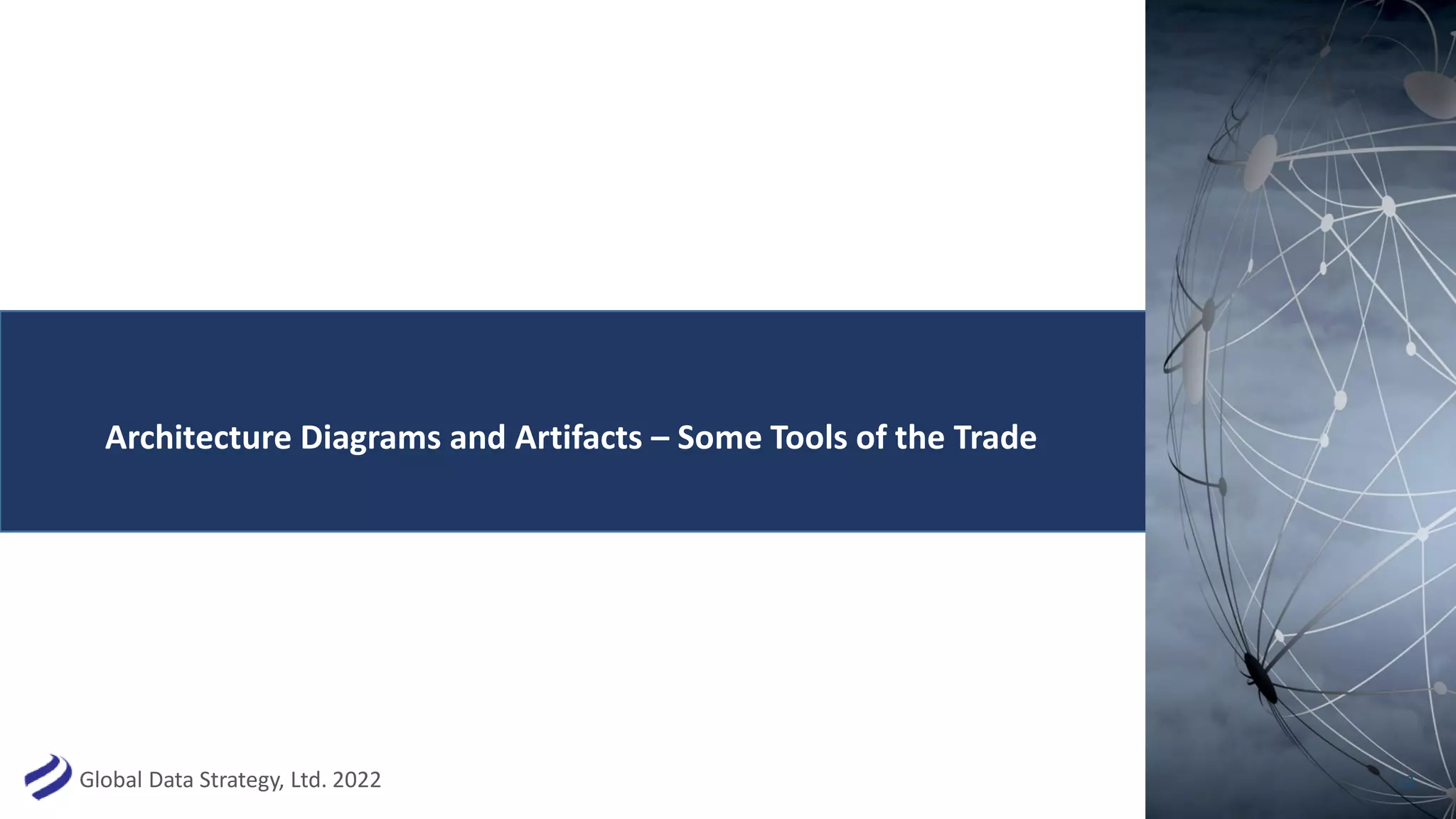 Global Data Strategy, Ltd. 2022 13
Architecture Diagrams and Artifacts – Some Tools of the Trade
 