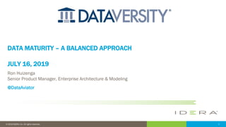 1© 2019 IDERA, Inc. All rights reserved.
DATA MATURITY – A BALANCED APPROACH
JULY 16, 2019
Ron Huizenga
Senior Product Manager, Enterprise Architecture & Modeling
@DataAviator
 