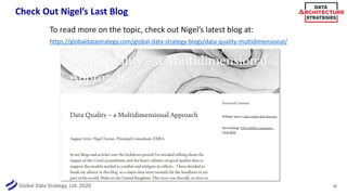 Global Data Strategy, Ltd. 2020
Check Out Nigel’s Last Blog
To read more on the topic, check out Nigel’s latest blog at:
https://globaldatastrategy.com/global-data-strategy-blogs/data-quality-multidimensional/
30
 