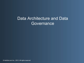 Data Architecture and Data
                             Governance




© AskGet.com Inc., 2012. All rights reserved
 