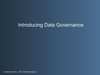 Introducing Data Governance




© AskGet.com Inc., 2012. All rights reserved
 