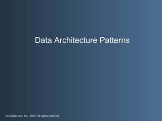 Data Architecture Patterns




© AskGet.com Inc., 2012. All rights reserved
 