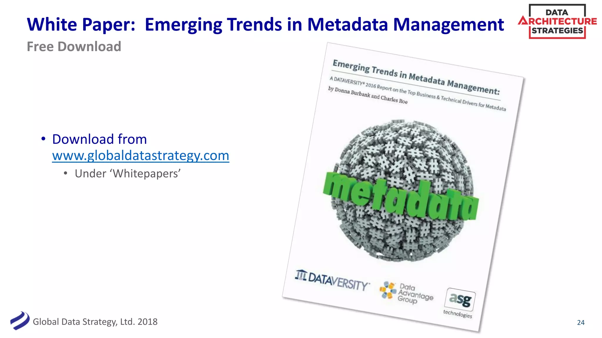Global Data Strategy, Ltd. 2018
White Paper: Emerging Trends in Metadata Management
• Download from
www.globaldatastrategy.com
• Under ‘Whitepapers’
24
Free Download
 