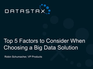 Top 5 Factors to Consider When
Choosing a Big Data Solution
 Robin Schumacher, VP Products


©2012 DataStax                   1
 