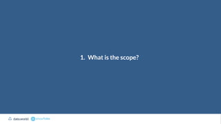 1. What is the scope?
 