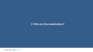 2. Who are the stakeholders?
 