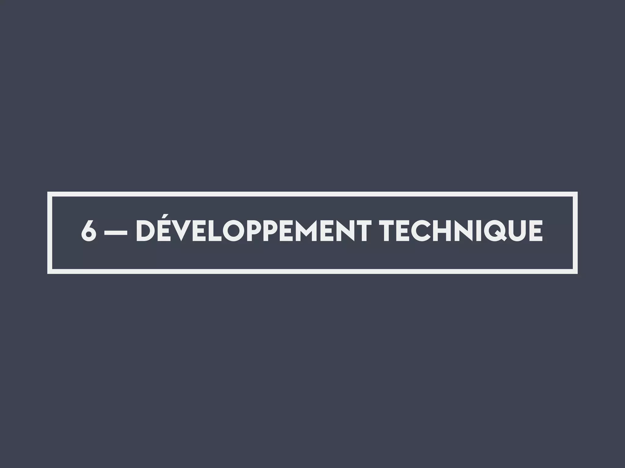6 — DÉVELOPPEMENT TECHNIQUE
 