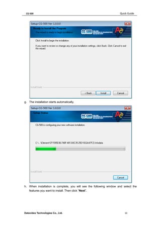 CG-500 Quick Guide 
Datavideo Technologies Co., Ltd. 10 
g. The installation starts automatically. 
h. When installation is complete, you will see the following window and select the features you want to install. Then click “Next”.  