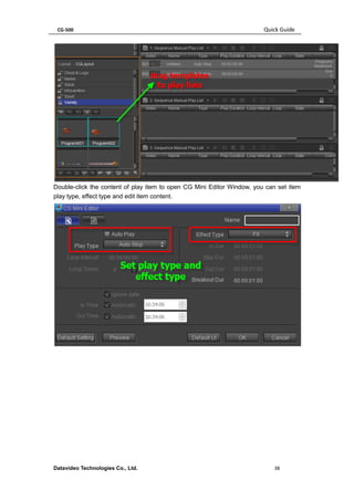 CG-500 Quick Guide 
Datavideo Technologies Co., Ltd. 38 
Double-click the content of play item to open CG Mini Editor Window, you can set item play type, effect type and edit item content. 
 