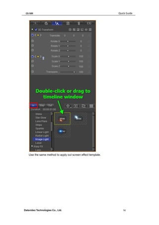CG-500 Quick Guide 
Datavideo Technologies Co., Ltd. 56 
Use the same method to apply out screen effect template.  