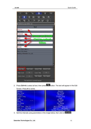 CG-500 Quick Guide 
Datavideo Technologies Co., Ltd. 61 
2. Press Ctrl+A to select all text, then pressbutton. The text will appear in the Edit Screen. Press H to centre. 
3. Set line intervals using parameters in the image below, then click on.  