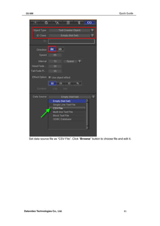 CG-500 Quick Guide 
Datavideo Technologies Co., Ltd. 81 
Set data source file as “CSV File”. Click “Browse” button to choose file and edit it.  