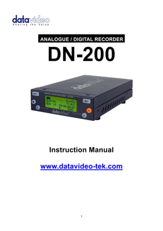 .ANALOGUE / DIGITAL RECORDER. 
DN-200 
Instruction Manual 
www.datavideo-tek.com 
1 
 