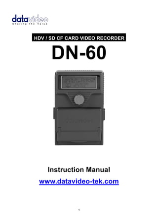 .HDV / SD CF CARD VIDEO RECORDER.

      DN-60




     Instruction Manual
  www.datavideo-tek.com


                1
 