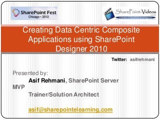 Creating Data Centric Composite
    Applications using SharePoint
            Designer 2010
                                 Twitter:: asifrehmani


Presented by:
     Asif Rehmani, SharePoint Server
MVP
     Trainer/Solution Architect

     asif@sharepointelearning.com
 