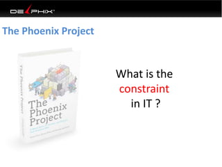 The Phoenix Project
What is the
constraint
in IT ?
 