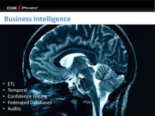Business Intelligence
• ETL
• Temporal
• Confidence Testing
• Federated Databases
• Audits
 