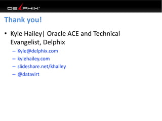 Thank you!
• Kyle Hailey| Oracle ACE and Technical
Evangelist, Delphix
– Kyle@delphix.com
– kylehailey.com
– slideshare.net/khailey
– @datavirt
 