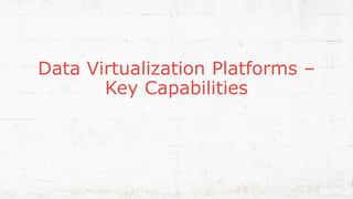 Data Virtualization Platforms –
Key Capabilities
14
 