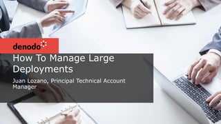 How To Manage Large
Deployments
Juan Lozano, Principal Technical Account
Manager
 