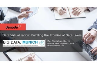 Data Virtualization: Fulfilling the Promise of Data Lakes
Dr. Christian Kurze
Principal Sales Engineer – DACH
ckurze@denodo.com
heiko.klarl@xdi360.com
 