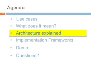 • Use cases
Agenda
12
• What does it mean?
• Implementation Frameworks
• Demo
• Questions?
• Architecture explained
 