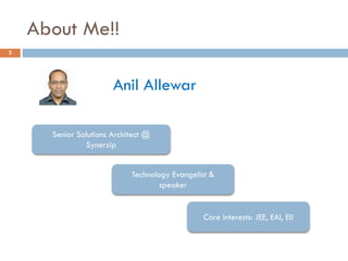 About Me!!
2
Anil Allewar
Senior Solutions Architect @
Synerzip
Technology Evangelist &
speaker
Core interests: JEE, EAI, EII
 