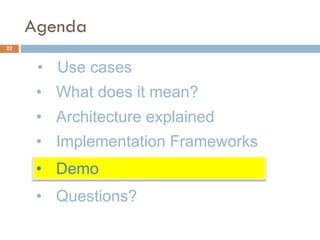 • Use cases
Agenda
22
• What does it mean?
• Implementation Frameworks
• Demo
• Questions?
• Architecture explained
 
