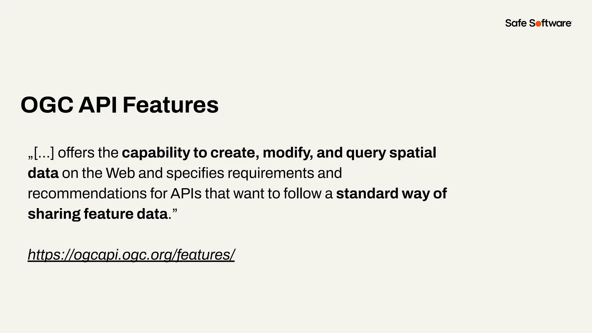 „[…] offers the capability to create, modify, and query spatial
data on the Web and speciﬁes requirements and
recommendations for APIs that want to follow a standard way of
sharing feature data.”
https://ogcapi.ogc.org/features/
OGC API Features
 